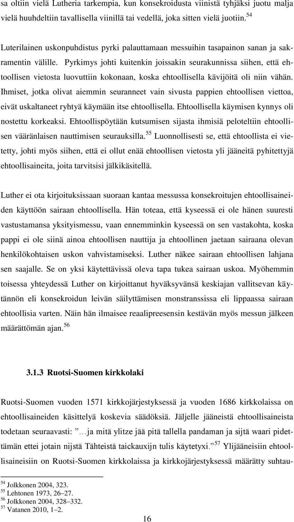 Pyrkimys johti kuitenkin joissakin seurakunnissa siihen, että ehtoollisen vietosta luovuttiin kokonaan, koska ehtoollisella kävijöitä oli niin vähän.