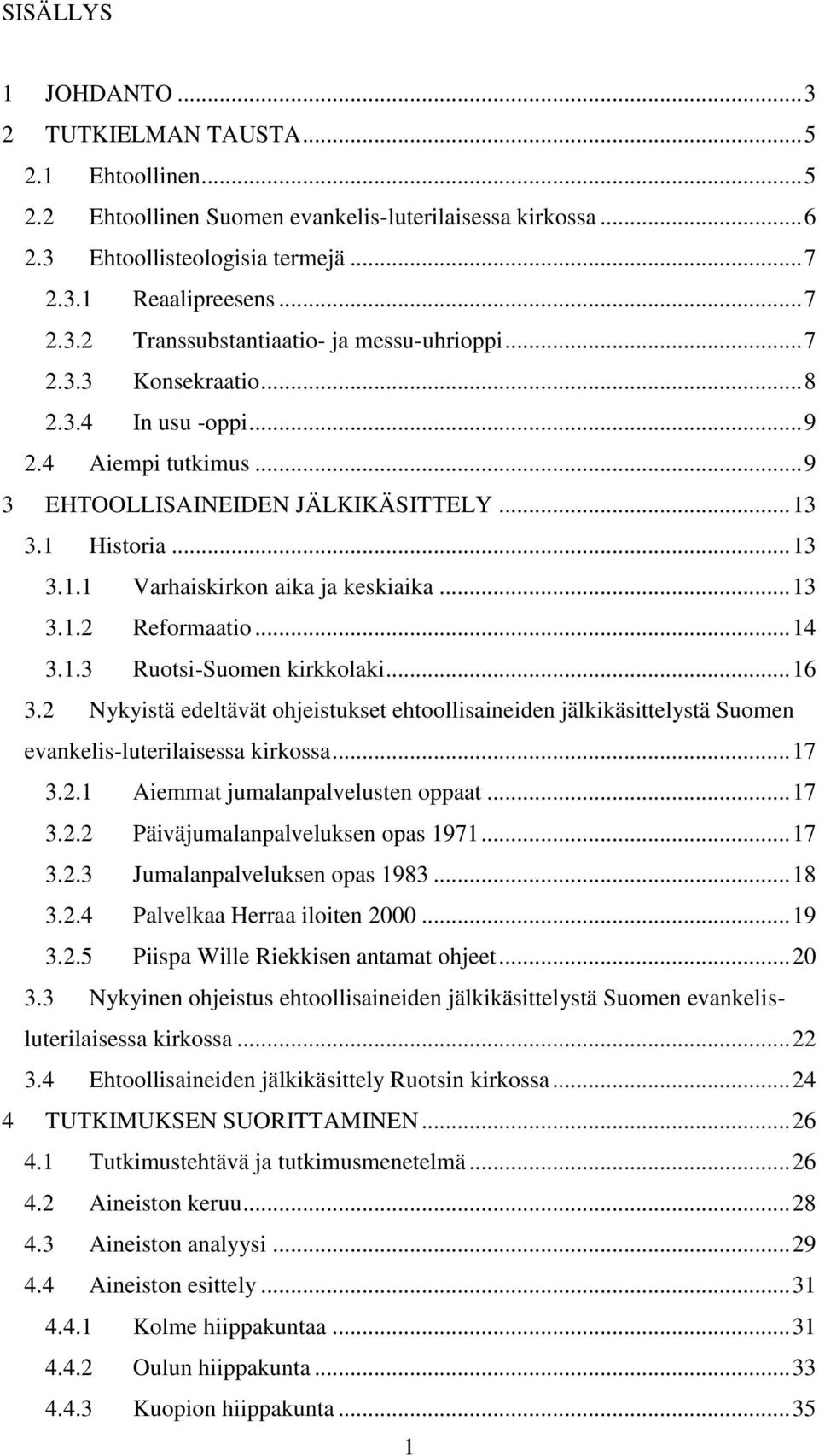 .. 14 3.1.3 Ruotsi-Suomen kirkkolaki... 16 3.2 Nykyistä edeltävät ohjeistukset ehtoollisaineiden jälkikäsittelystä Suomen evankelis-luterilaisessa kirkossa... 17 3.2.1 Aiemmat jumalanpalvelusten oppaat.