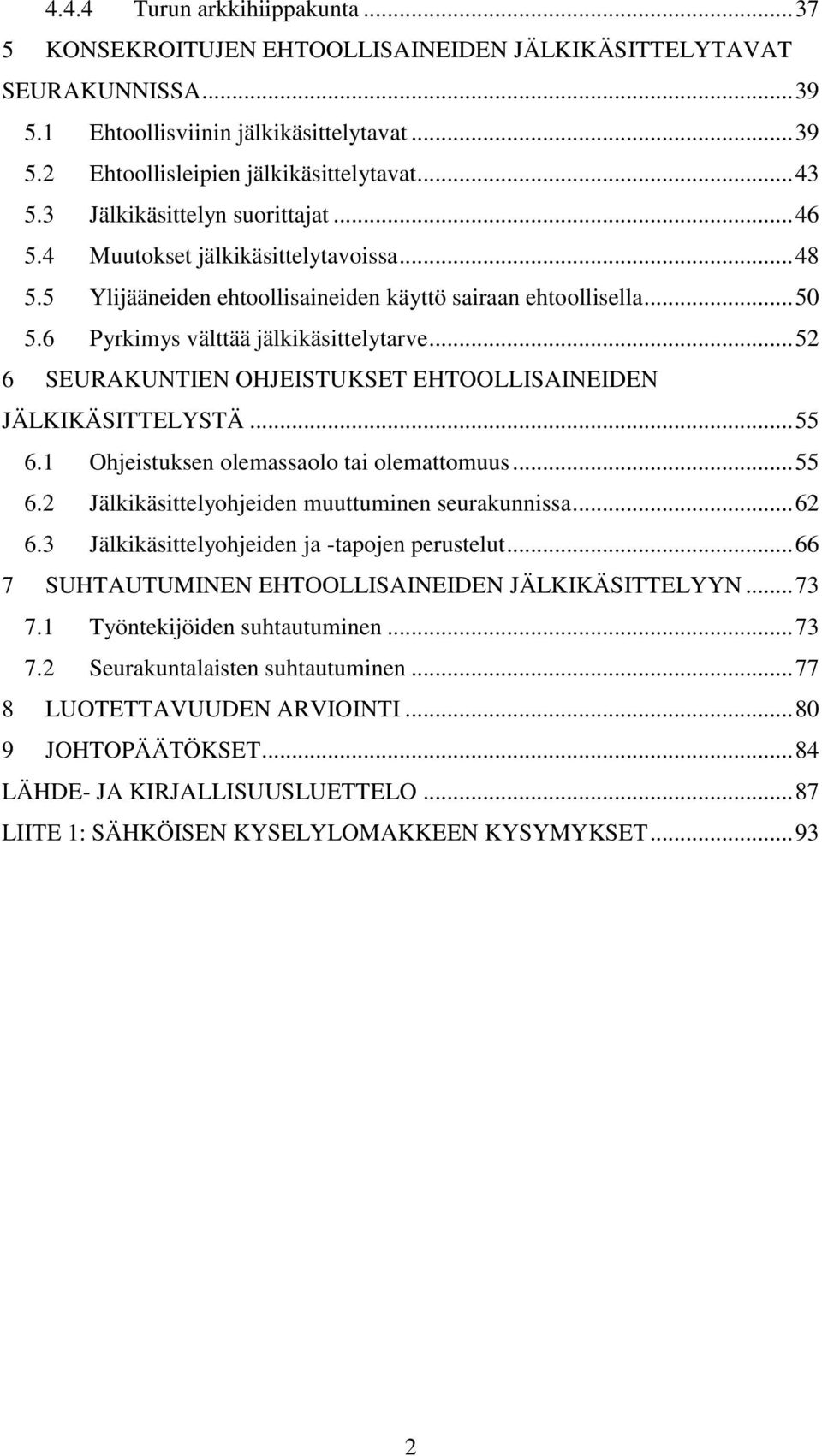 .. 52 6 SEURAKUNTIEN OHJEISTUKSET EHTOOLLISAINEIDEN JÄLKIKÄSITTELYSTÄ... 55 6.1 Ohjeistuksen olemassaolo tai olemattomuus... 55 6.2 Jälkikäsittelyohjeiden muuttuminen seurakunnissa... 62 6.