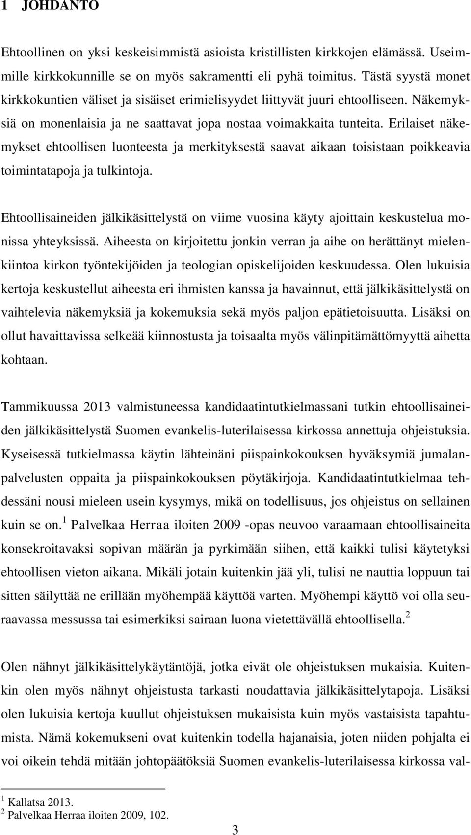 Erilaiset näkemykset ehtoollisen luonteesta ja merkityksestä saavat aikaan toisistaan poikkeavia toimintatapoja ja tulkintoja.