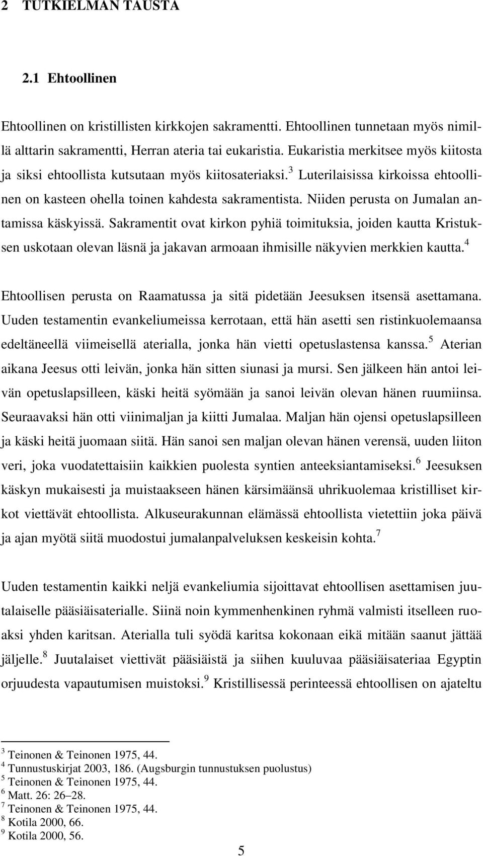 Niiden perusta on Jumalan antamissa käskyissä. Sakramentit ovat kirkon pyhiä toimituksia, joiden kautta Kristuksen uskotaan olevan läsnä ja jakavan armoaan ihmisille näkyvien merkkien kautta.