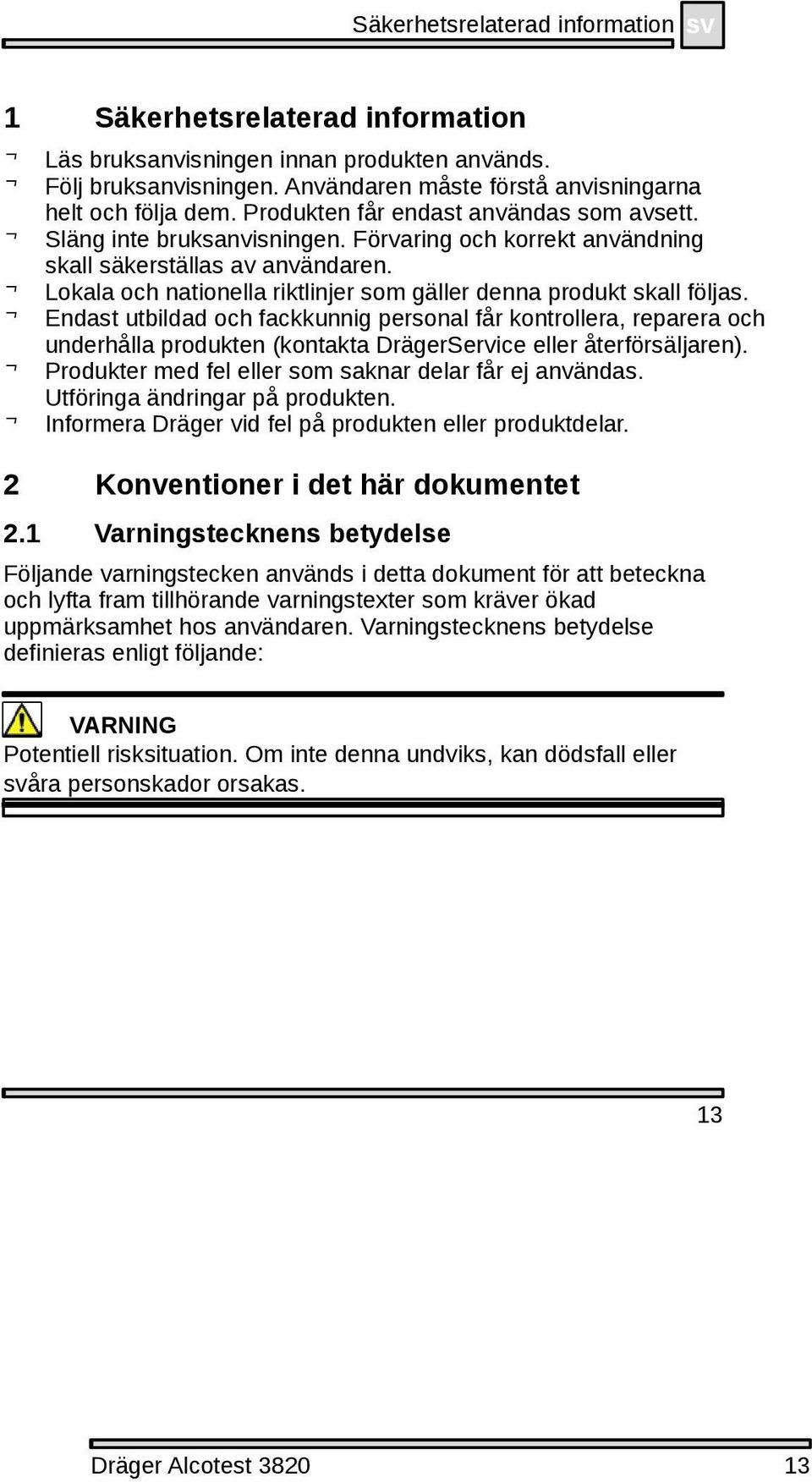 Lokala och nationella riktlinjer som gäller denna produkt skall följas.