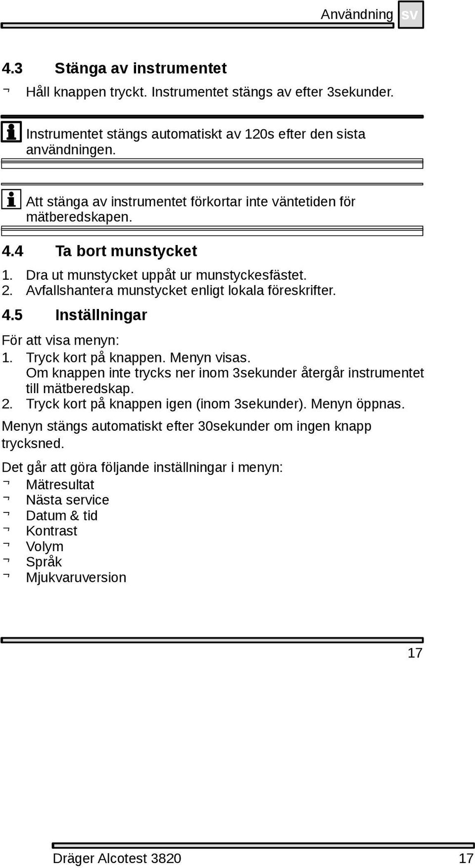 4.5 Inställningar För att visa menyn: 1. Tryck kort på knappen. Menyn visas. Om knappen inte trycks ner inom 3sekunder återgår instrumentet till mätberedskap. 2.