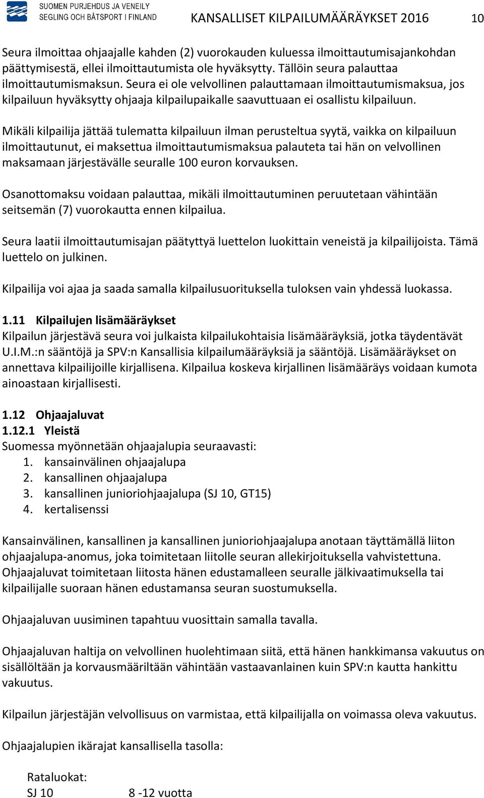 Mikäli kilpailija jättää tulematta kilpailuun ilman perusteltua syytä, vaikka on kilpailuun ilmoittautunut, ei maksettua ilmoittautumismaksua palauteta tai hän on velvollinen maksamaan järjestävälle