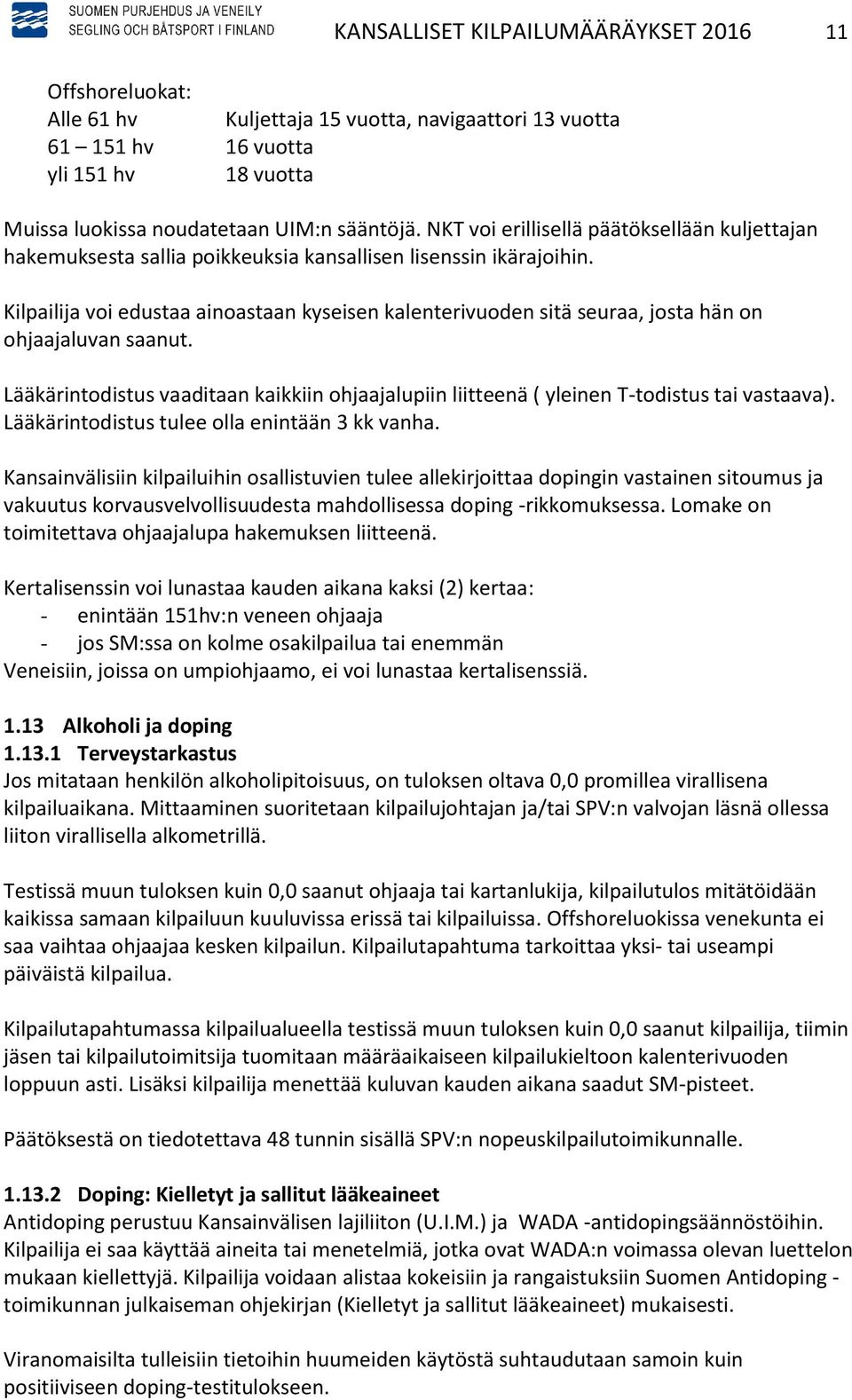 Kilpailija voi edustaa ainoastaan kyseisen kalenterivuoden sitä seuraa, josta hän on ohjaajaluvan saanut.