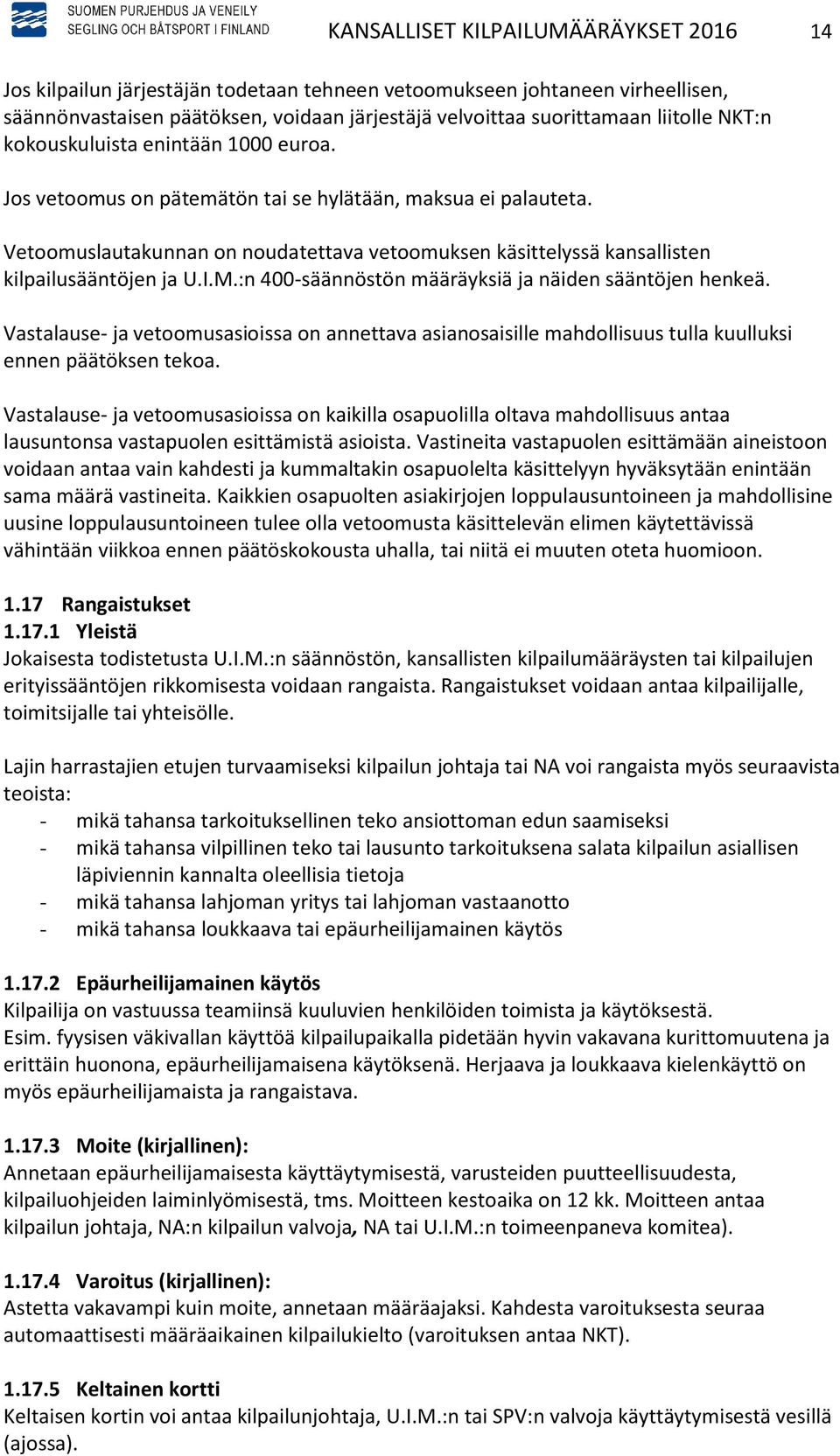 Vetoomuslautakunnan on noudatettava vetoomuksen käsittelyssä kansallisten kilpailusääntöjen ja U.I.M.:n 400-säännöstön määräyksiä ja näiden sääntöjen henkeä.