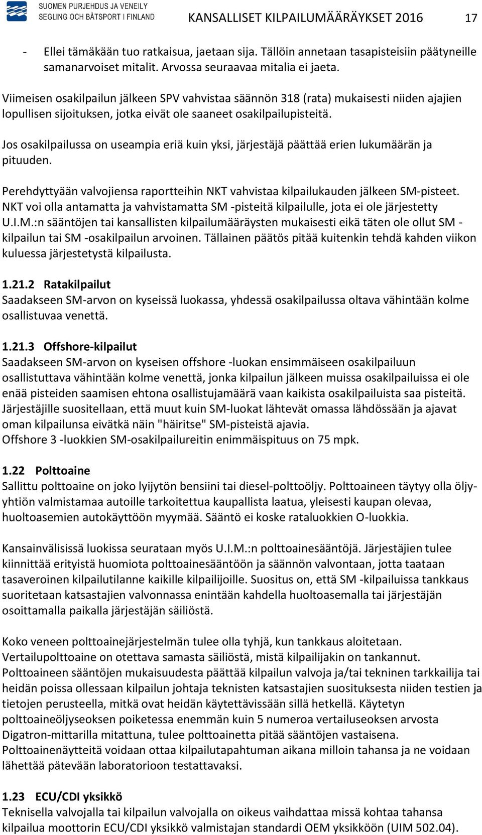 Jos osakilpailussa on useampia eriä kuin yksi, järjestäjä päättää erien lukumäärän ja pituuden. Perehdyttyään valvojiensa raportteihin NKT vahvistaa kilpailukauden jälkeen SM-pisteet.