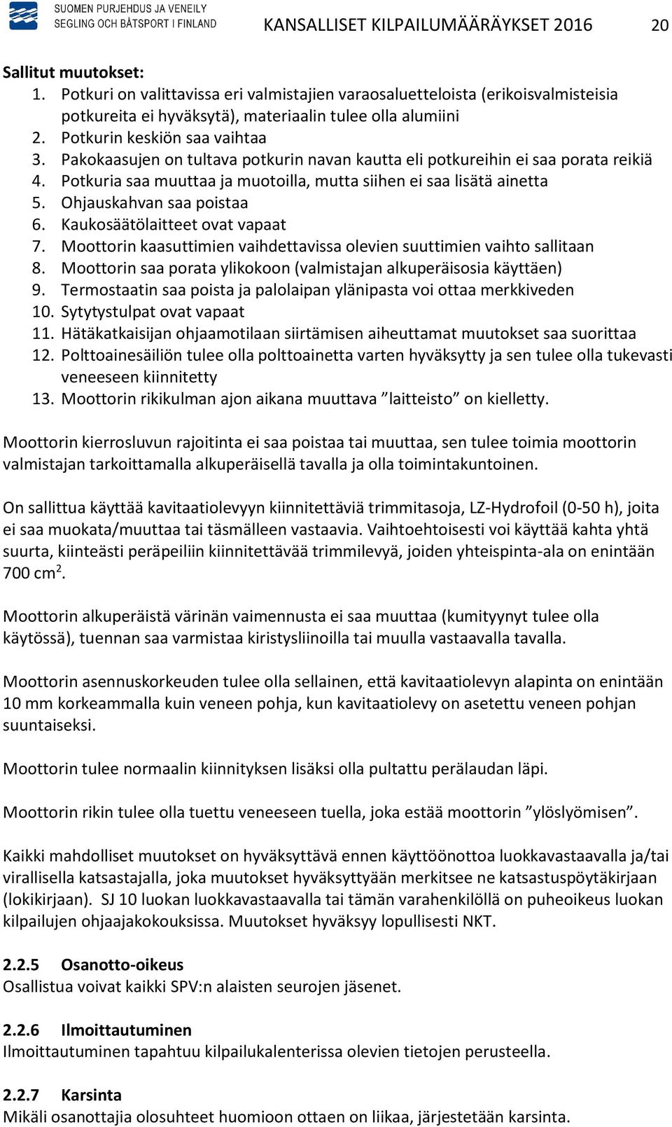 Pakokaasujen on tultava potkurin navan kautta eli potkureihin ei saa porata reikiä 4. Potkuria saa muuttaa ja muotoilla, mutta siihen ei saa lisätä ainetta 5. Ohjauskahvan saa poistaa 6.