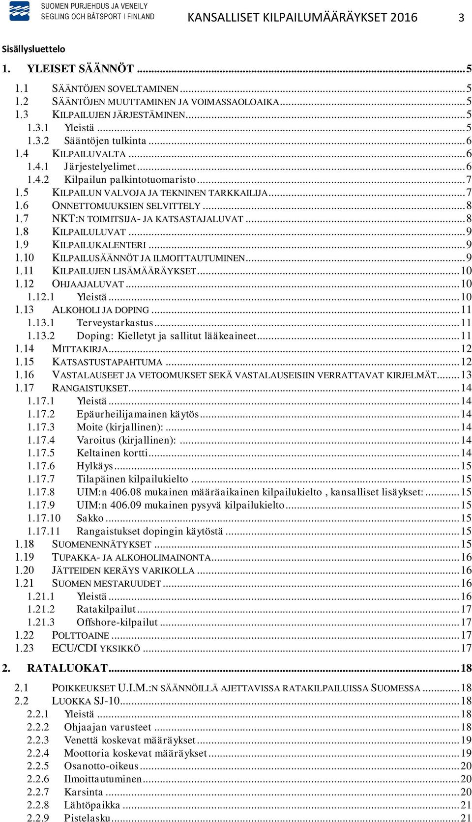 .. 8 1.7 NKT:N TOIMITSIJA- JA KATSASTAJALUVAT... 8 1.8 KILPAILULUVAT... 9 1.9 KILPAILUKALENTERI... 9 1.10 KILPAILUSÄÄNNÖT JA ILMOITTAUTUMINEN... 9 1.11 KILPAILUJEN LISÄMÄÄRÄYKSET... 10 1.