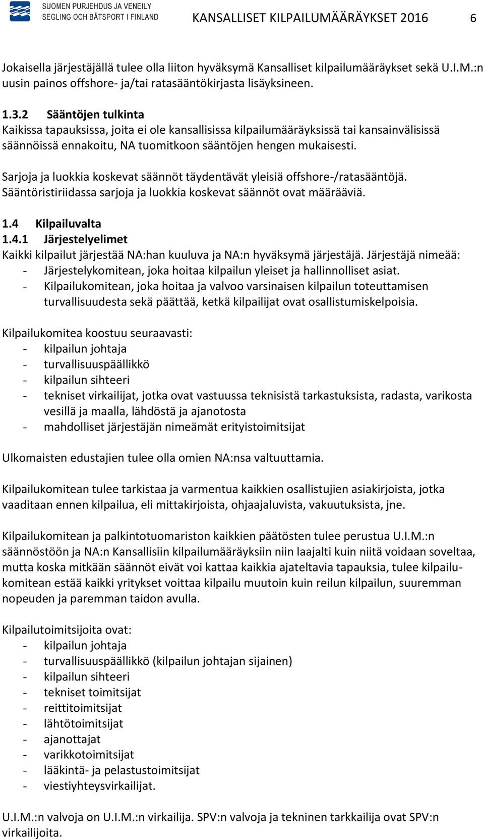 Sarjoja ja luokkia koskevat säännöt täydentävät yleisiä offshore-/ratasääntöjä. Sääntöristiriidassa sarjoja ja luokkia koskevat säännöt ovat määrääviä. 1.4 