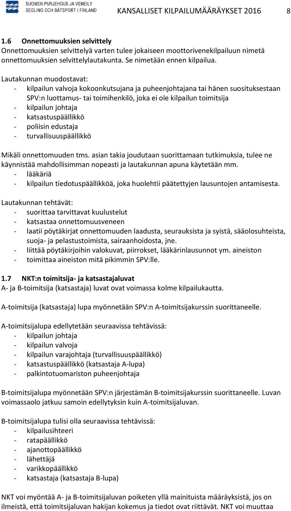 Lautakunnan muodostavat: - kilpailun valvoja kokoonkutsujana ja puheenjohtajana tai hänen suosituksestaan SPV:n luottamus- tai toimihenkilö, joka ei ole kilpailun toimitsija - kilpailun johtaja -