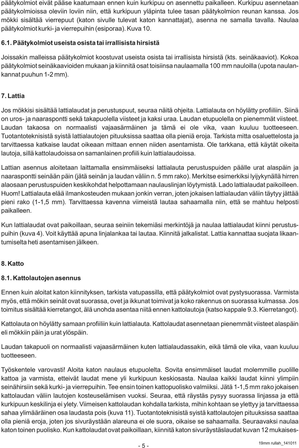 . 6.1. Päätykolmiot useista osista tai irrallisista hirsistä Joissakin malleissa päätykolmiot koostuvat useista osista tai irrallisista hirsistä (kts. seinäkaaviot).