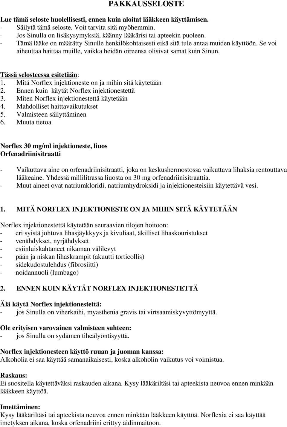 Se voi aiheuttaa haittaa muille, vaikka heidän oireensa olisivat samat kuin Sinun. Tässä selosteessa esitetään: 1. Mitä Norflex injektioneste on ja mihin sitä käytetään 2.