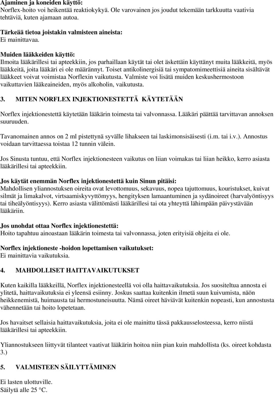 Muiden lääkkeiden käyttö: Ilmoita lääkärillesi tai apteekkiin, jos parhaillaan käytät tai olet äskettäin käyttänyt muita lääkkeitä, myös lääkkeitä, joita lääkäri ei ole määrännyt.