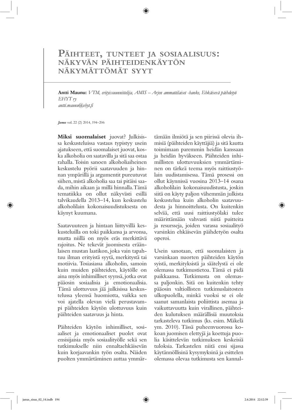 Julkisissa keskusteluissa vastaus typistyy usein ajatukseen, että suomalaiset juovat, koska alkoholia on saatavilla ja sitä saa ostaa rahalla.