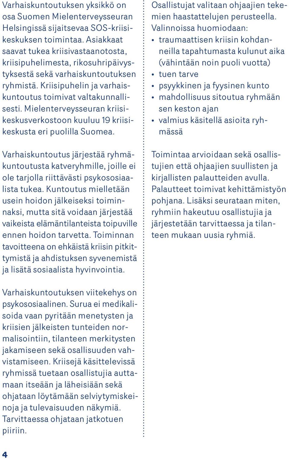 Mielenterveysseuran kriisikeskusverkostoon kuuluu 19 kriisikeskusta eri puolilla Suomea.
