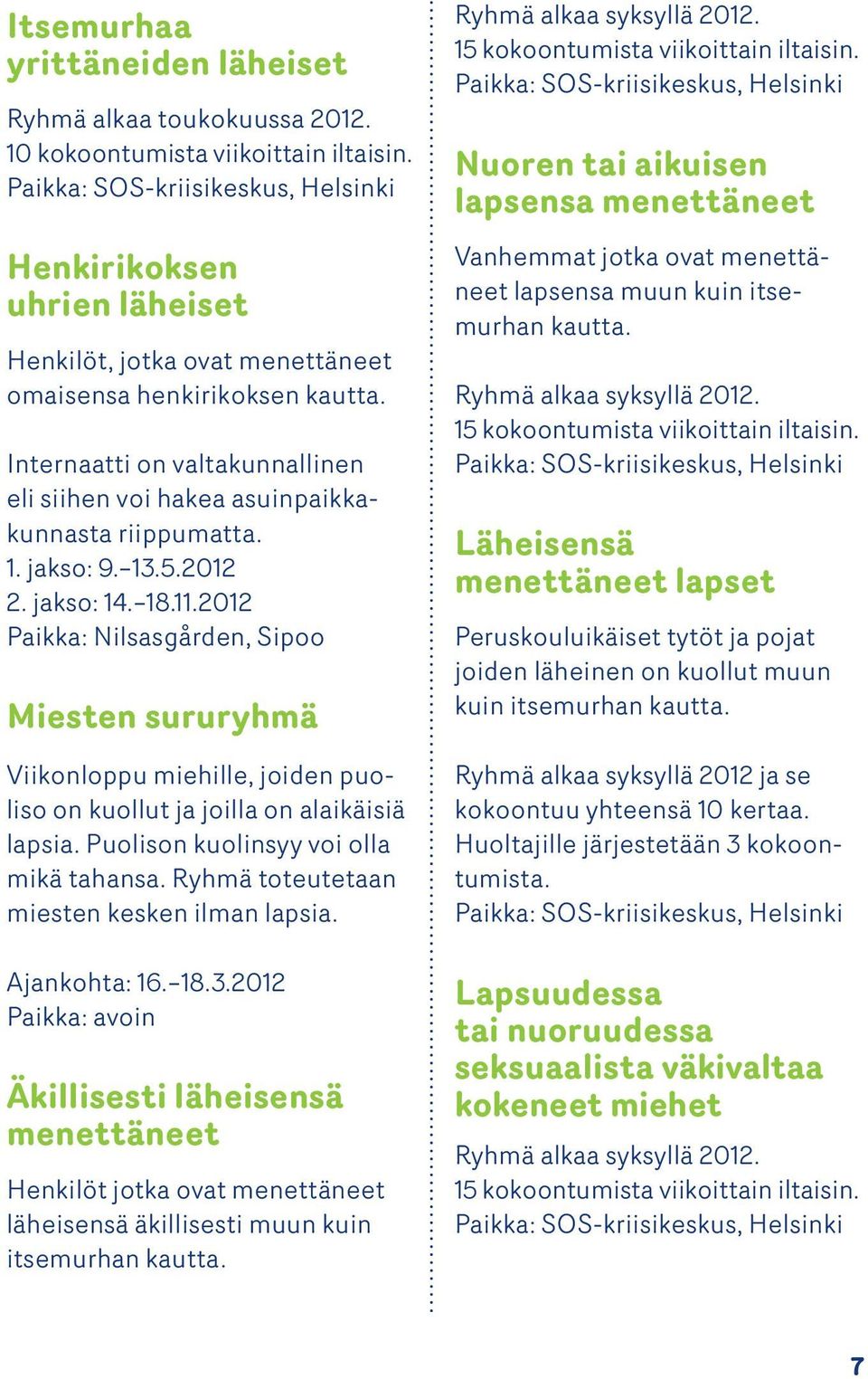 2012 Paikka: Nilsasgården, Sipoo Miesten sururyhmä Viikonloppu miehille, joiden puoliso on kuollut ja joilla on alaikäisiä lapsia. Puolison kuolinsyy voi olla mikä tahansa.