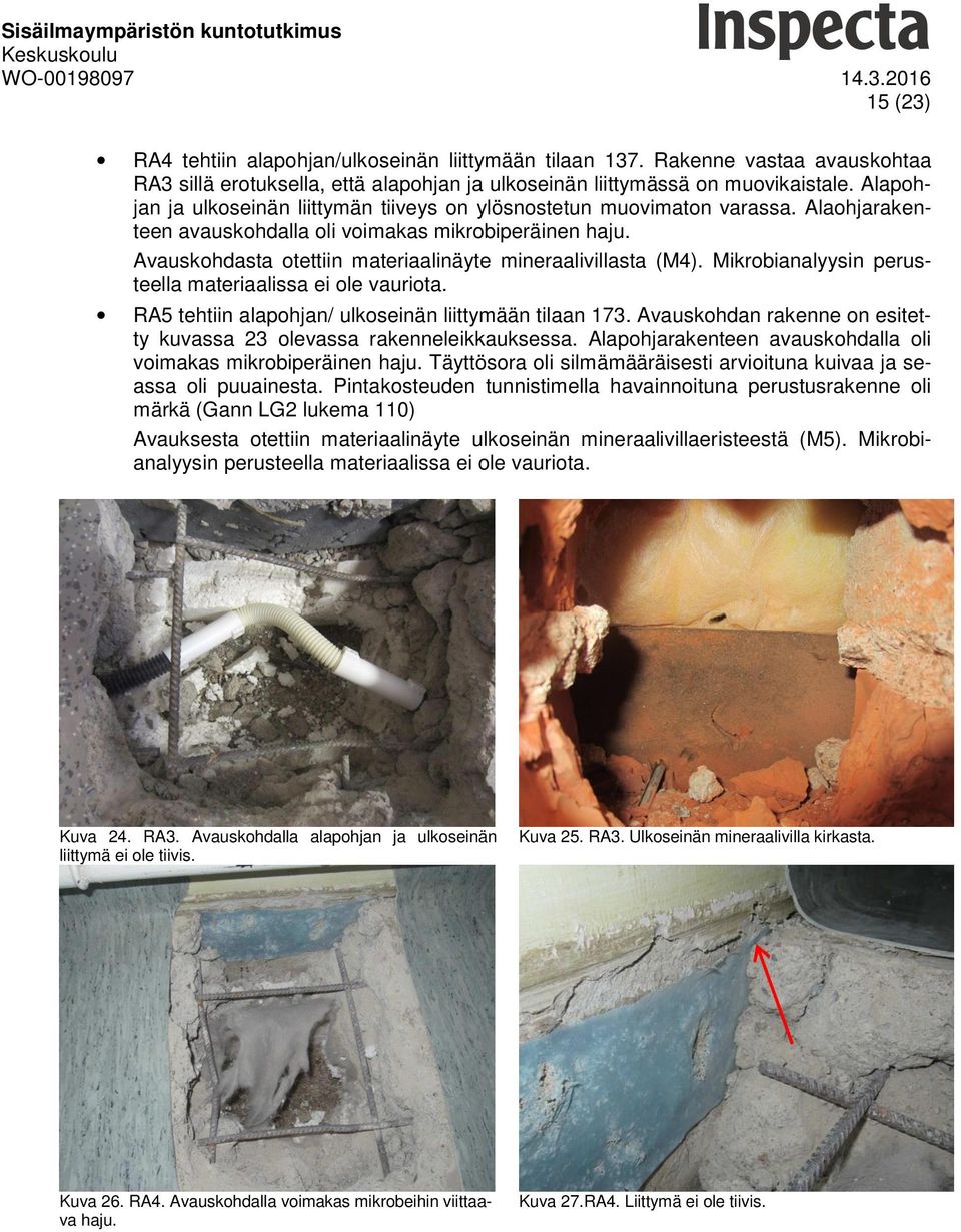 Avauskohdasta otettiin materiaalinäyte mineraalivillasta (M4). Mikrobianalyysin perusteella materiaalissa ei ole vauriota. RA5 tehtiin alapohjan/ ulkoseinän liittymään tilaan 173.