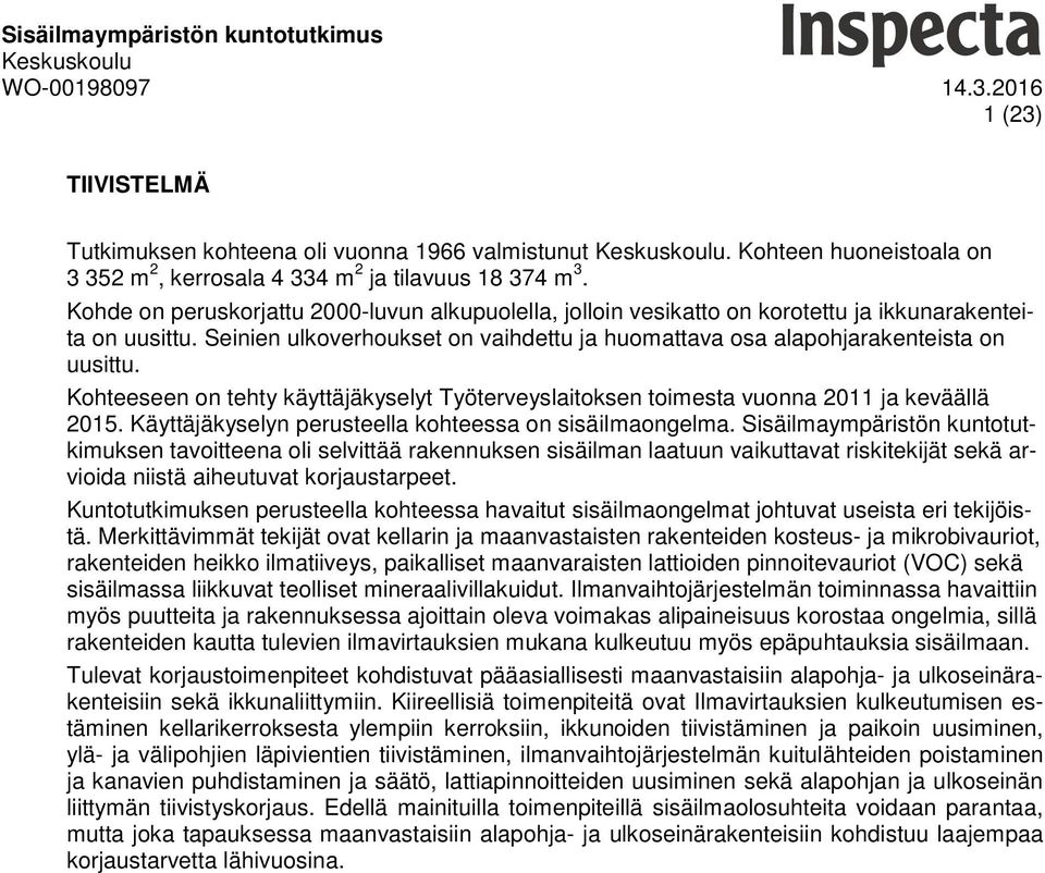 Kohteeseen on tehty käyttäjäkyselyt Työterveyslaitoksen toimesta vuonna 2011 ja keväällä 2015. Käyttäjäkyselyn perusteella kohteessa on sisäilmaongelma.