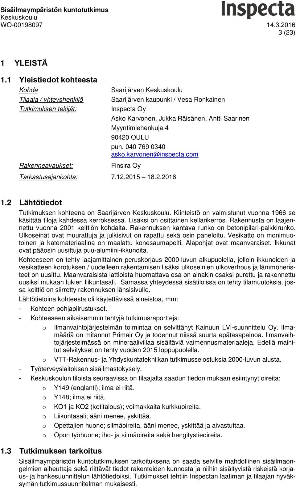 Myyntimiehenkuja 4 90420 OULU puh. 040 769 0340 asko.karvonen@inspecta.com Finsira Oy Tarkastusajankohta: 7.12.2015 18.2.2016 1.2 Lähtötiedot Tutkimuksen kohteena on Saarijärven.