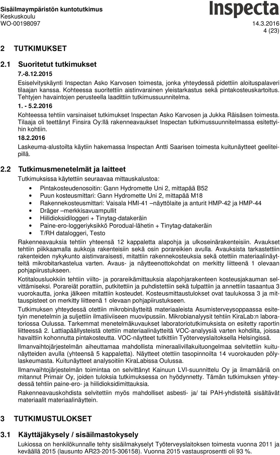2016 Kohteessa tehtiin varsinaiset tutkimukset Inspectan Asko Karvosen ja Jukka Räisäsen toimesta.