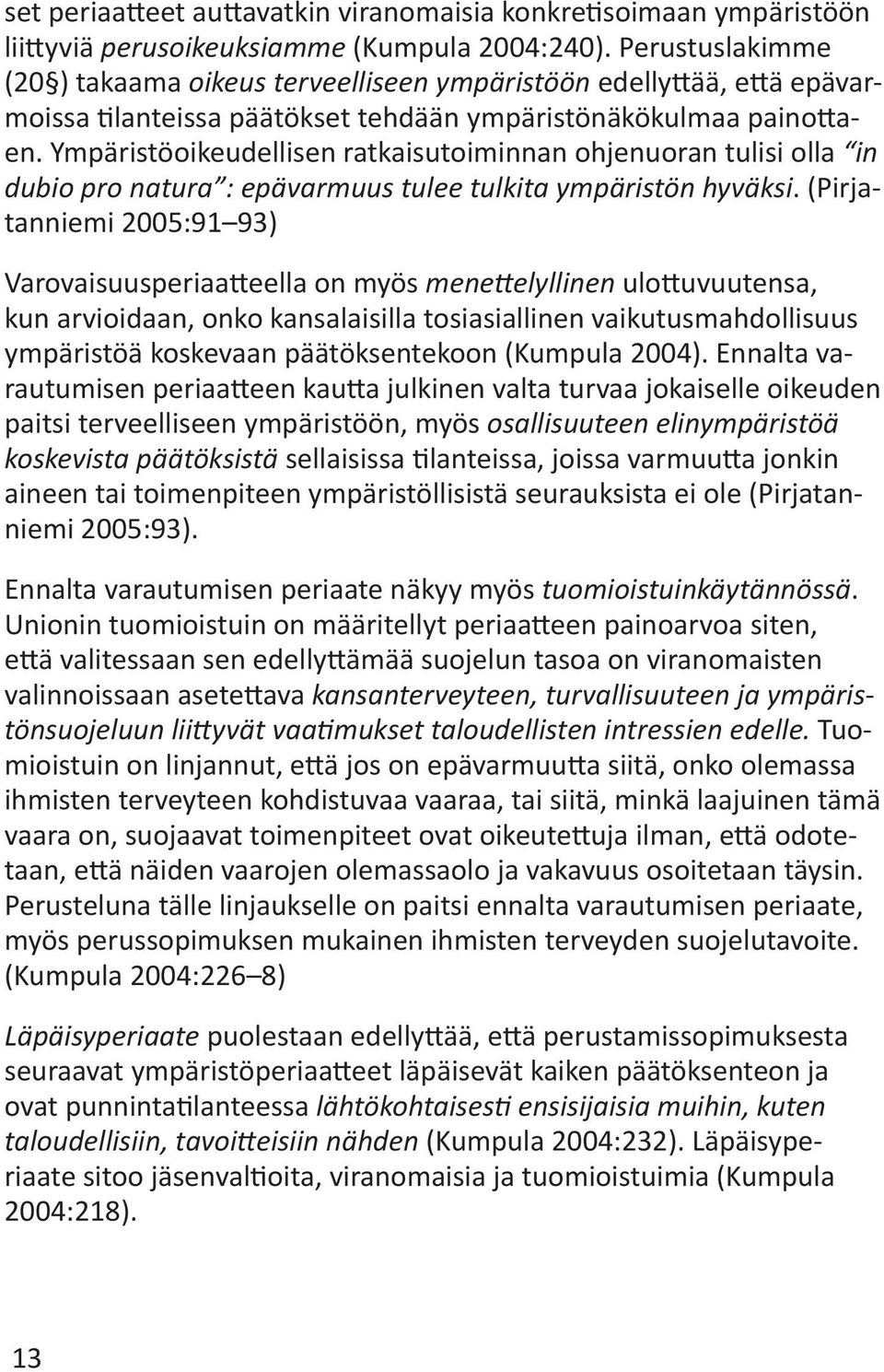 Ympäristöoikeudellisen ratkaisutoiminnan ohjenuoran tulisi olla in dubio pro natura : epävarmuus tulee tulkita ympäristön hyväksi.