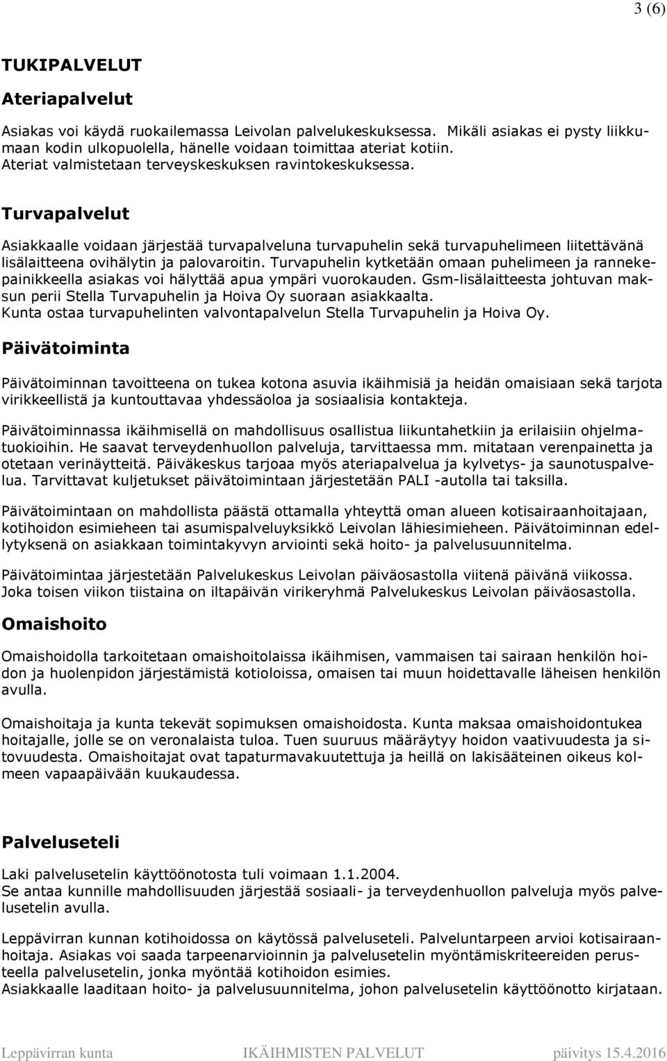 Turvapalvelut Asiakkaalle voidaan järjestää turvapalveluna turvapuhelin sekä turvapuhelimeen liitettävänä lisälaitteena ovihälytin ja palovaroitin.