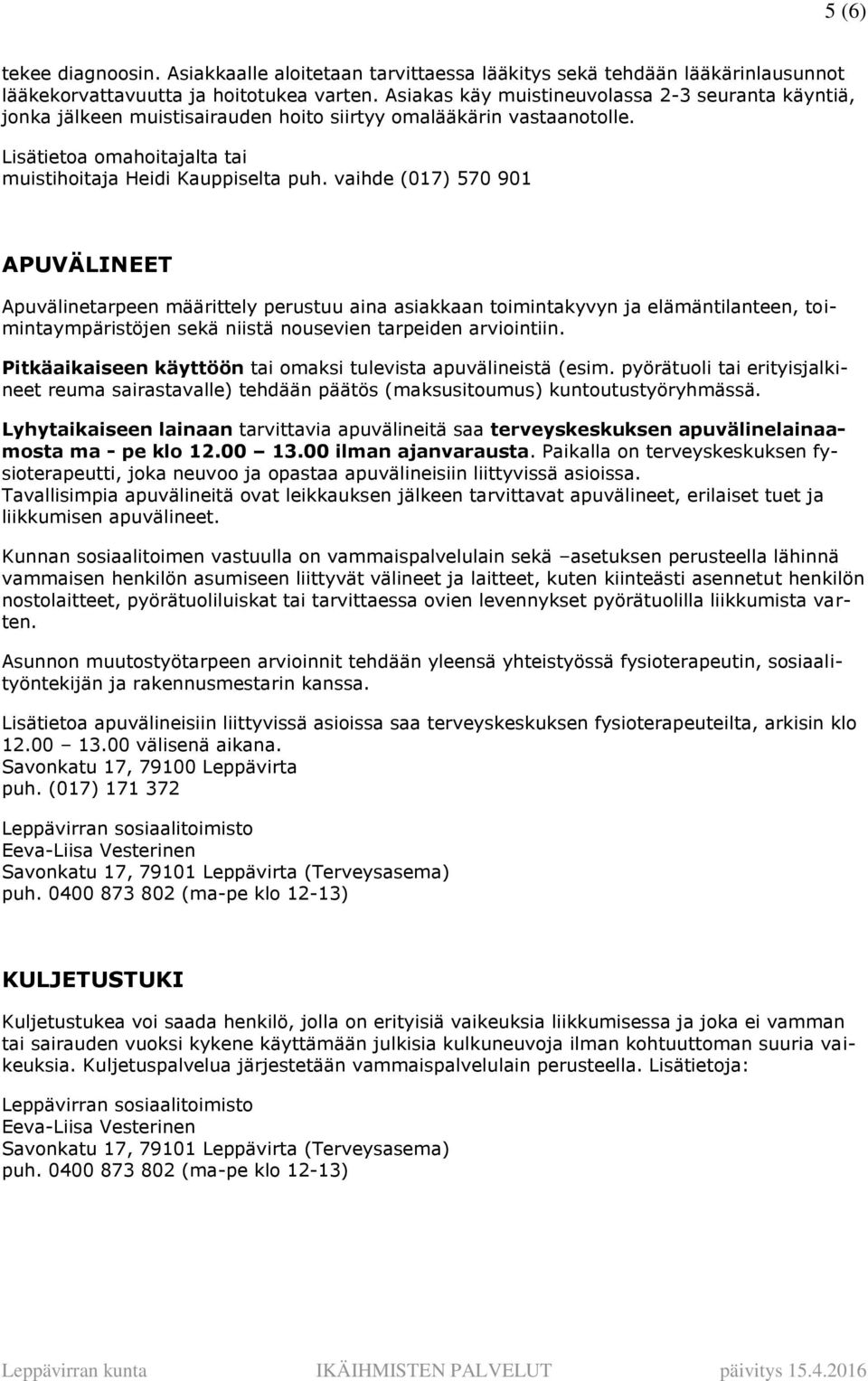 vaihde (017) 570 901 APUVÄLINEET Apuvälinetarpeen määrittely perustuu aina asiakkaan toimintakyvyn ja elämäntilanteen, toimintaympäristöjen sekä niistä nousevien tarpeiden arviointiin.