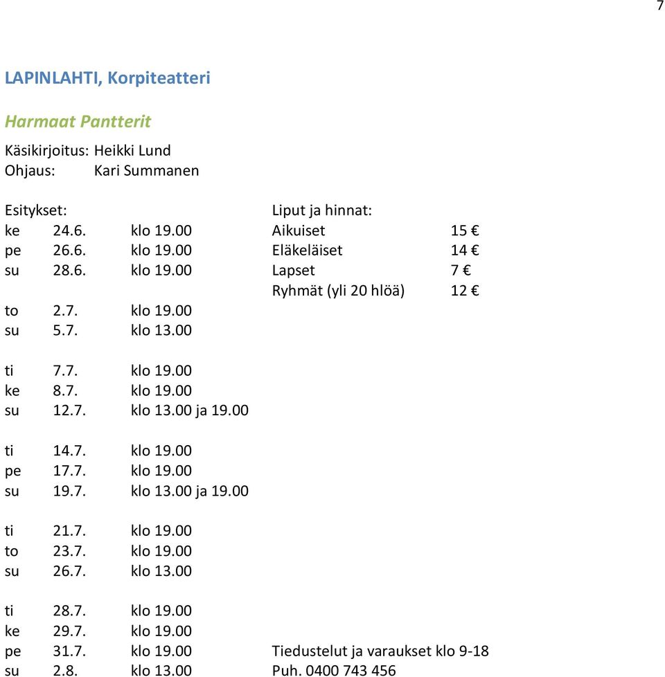 00 ti 14.7. klo 19.00 pe 17.7. klo 19.00 su 19.7. klo 13.00 ja 19.00 ti 21.7. klo 19.00 to 23.7. klo 19.00 su 26.7. klo 13.00 ti 28.7. klo 19.00 ke 29.