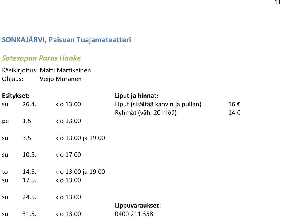 20 hlöä) 14 pe 1.5. klo 13.00 su 3.5. klo 13.00 ja 19.00 su 10.5. klo 17.00 to 14.5. klo 13.00 ja 19.00 su 17.