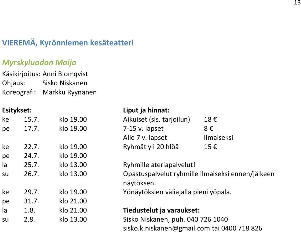 7. klo 13.00 Ryhmille ateriapalvelut! su 26.7. klo 13.00 Opastuspalvelut ryhmille ilmaiseksi ennen/jälkeen näytöksen. ke 29.7. klo 19.