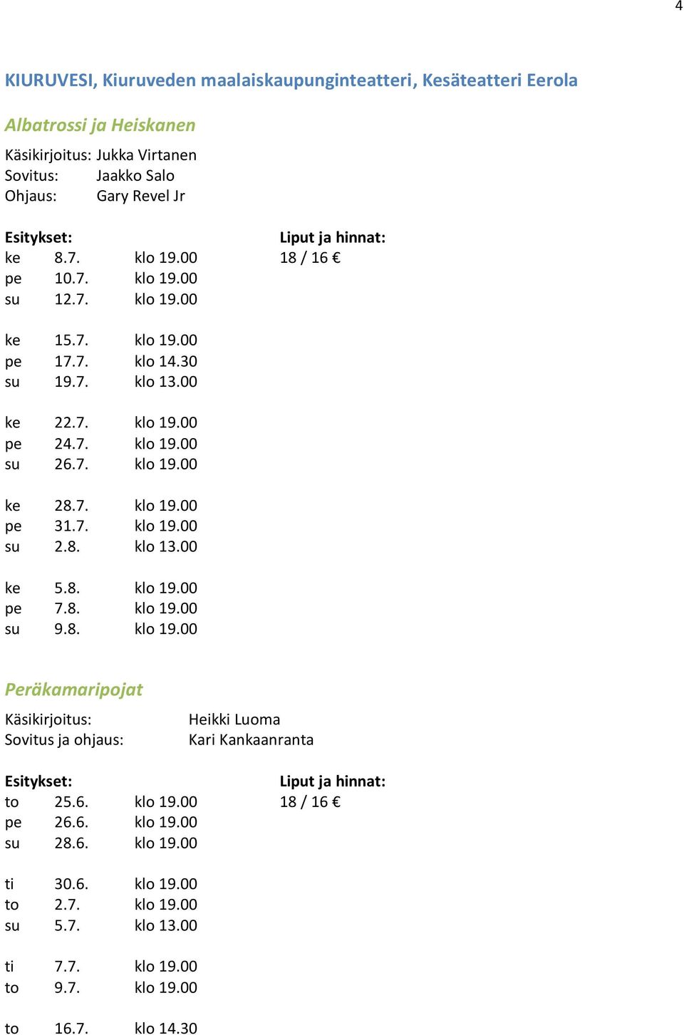 7. klo 19.00 su 2.8. klo 13.00 ke 5.8. klo 19.00 pe 7.8. klo 19.00 su 9.8. klo 19.00 Peräkamaripojat Käsikirjoitus: Sovitus ja ohjaus: Heikki Luoma Kari Kankaanranta to 25.6.