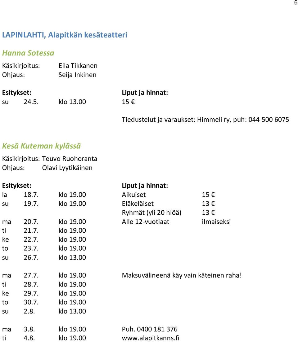 00 Aikuiset 15 su 19.7. klo 19.00 Eläkeläiset 13 Ryhmät (yli 20 hlöä) 13 ma 20.7. klo 19.00 Alle 12-vuotiaat ilmaiseksi ti 21.7. klo 19.00 ke 22.7. klo 19.00 to 23.7. klo 19.00 su 26.