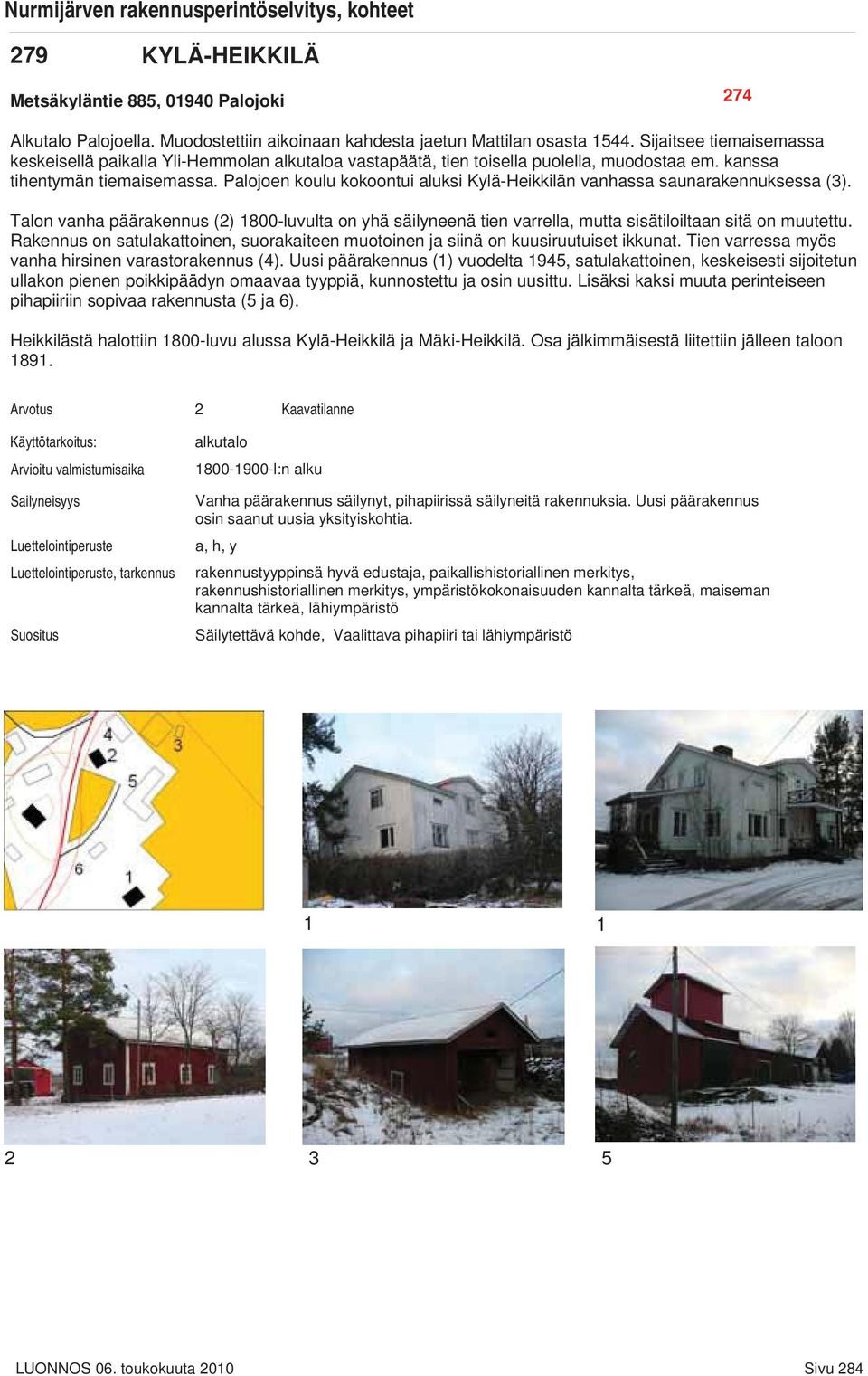 Palojoen koulu kokoontui aluksi Kylä-Heikkilän vanhassa saunarakennuksessa (3). Talon vanha päärakennus (2) 1800-luvulta on yhä säilyneenä tien varrella, mutta sisätiloiltaan sitä on muutettu.