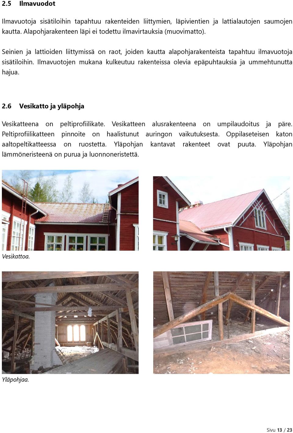 Ilmavuotojen mukana kulkeutuu rakenteissa olevia epäpuhtauksia ja ummehtunutta hajua. 2.6 Vesikatto ja yläpohja Vesikatteena on peltiprofiilikate.