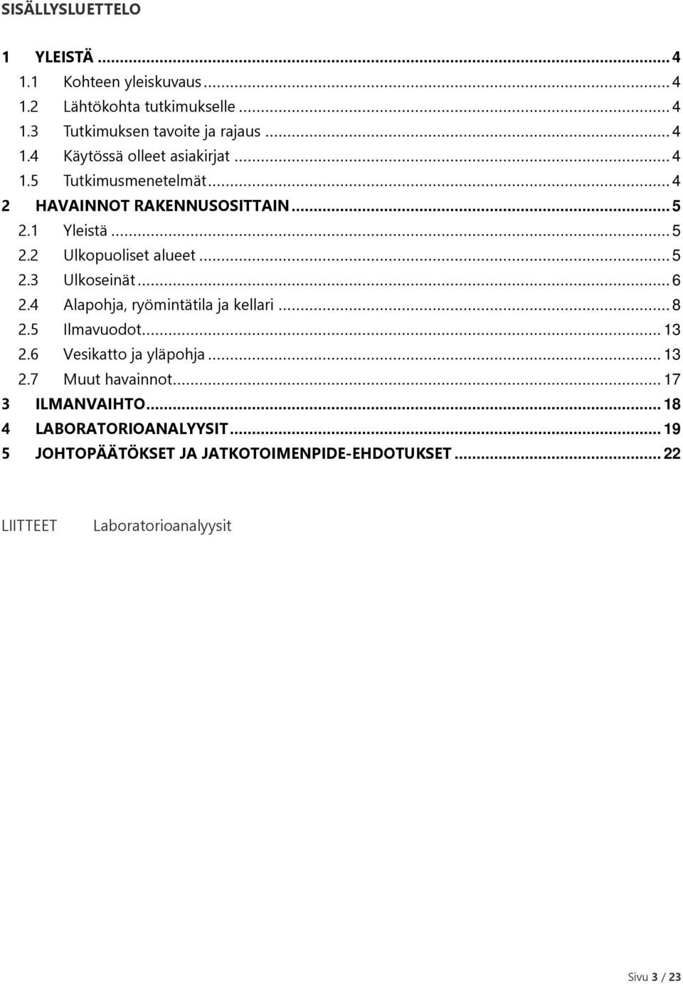 4 Alapohja, ryömintätila ja kellari... 8 2.5 Ilmavuodot... 13 2.6 Vesikatto ja yläpohja... 13 2.7 Muut havainnot... 17 3 ILMANVAIHTO.