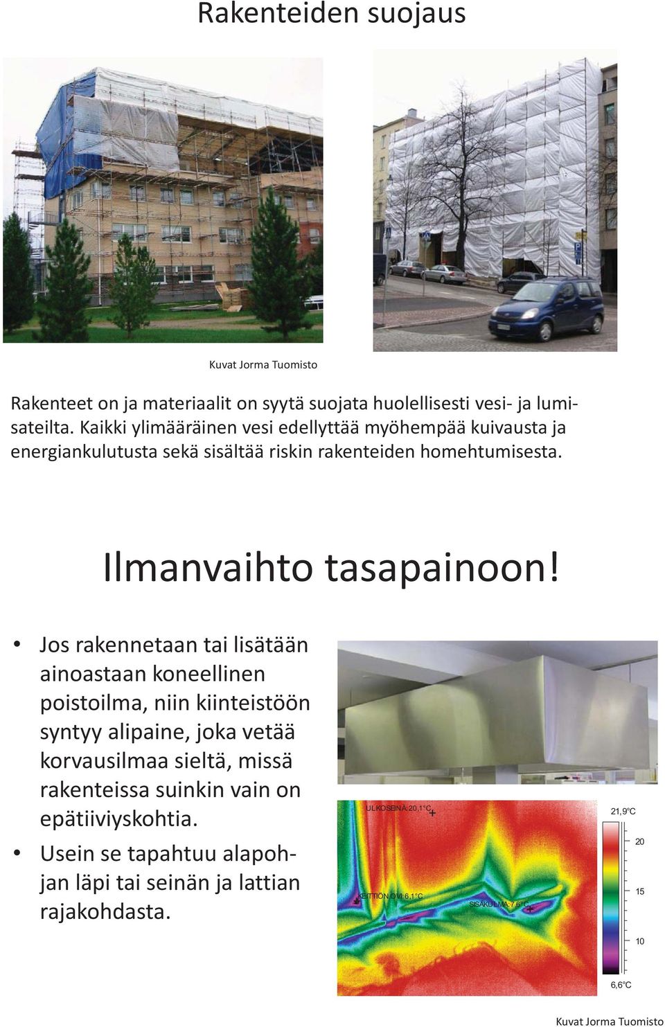 Jos rakennetaan tai lisätään ainoastaan koneellinen poistoilma, niin kiinteistöön syntyy alipaine, joka vetää korvausilmaa sieltä, missä rakenteissa