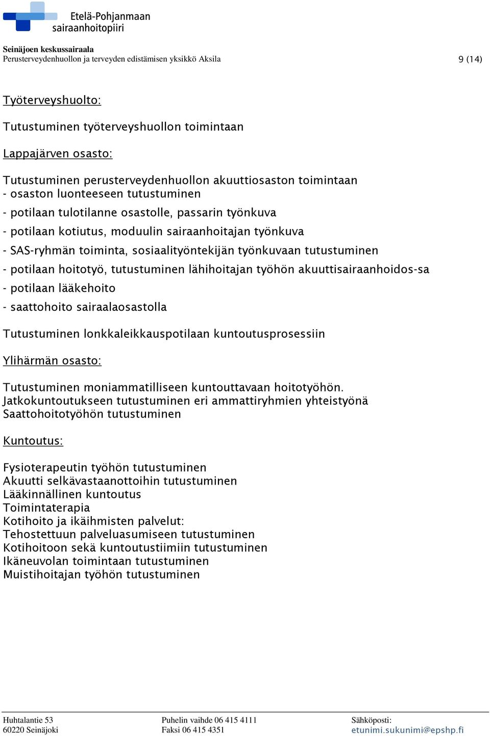 työnkuvaan tutustuminen - potilaan hoitotyö, tutustuminen lähihoitajan työhön akuuttisairaanhoidos-sa - potilaan lääkehoito - saattohoito sairaalaosastolla Tutustuminen lonkkaleikkauspotilaan