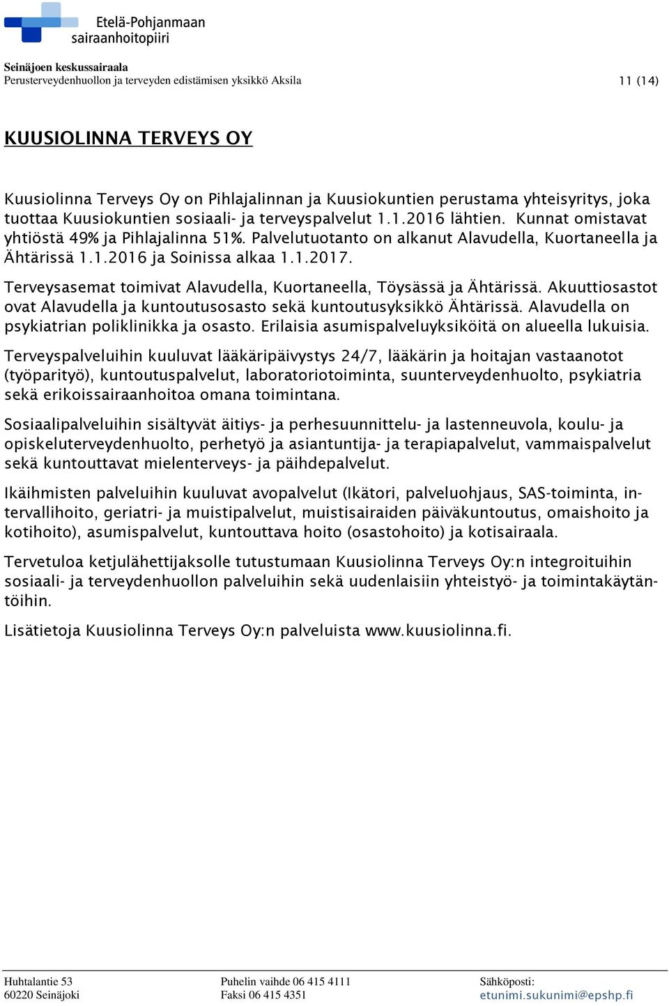 1.2017. Terveysasemat toimivat Alavudella, Kuortaneella, Töysässä ja Ähtärissä. Akuuttiosastot ovat Alavudella ja kuntoutusosasto sekä kuntoutusyksikkö Ähtärissä.