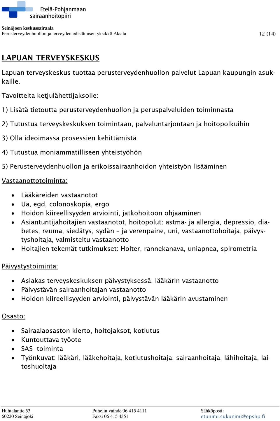 ideoimassa prosessien kehittämistä 4) Tutustua moniammatilliseen yhteistyöhön 5) Perusterveydenhuollon ja erikoissairaanhoidon yhteistyön lisääminen Vastaanottotoiminta: Lääkäreiden vastaanotot Uä,