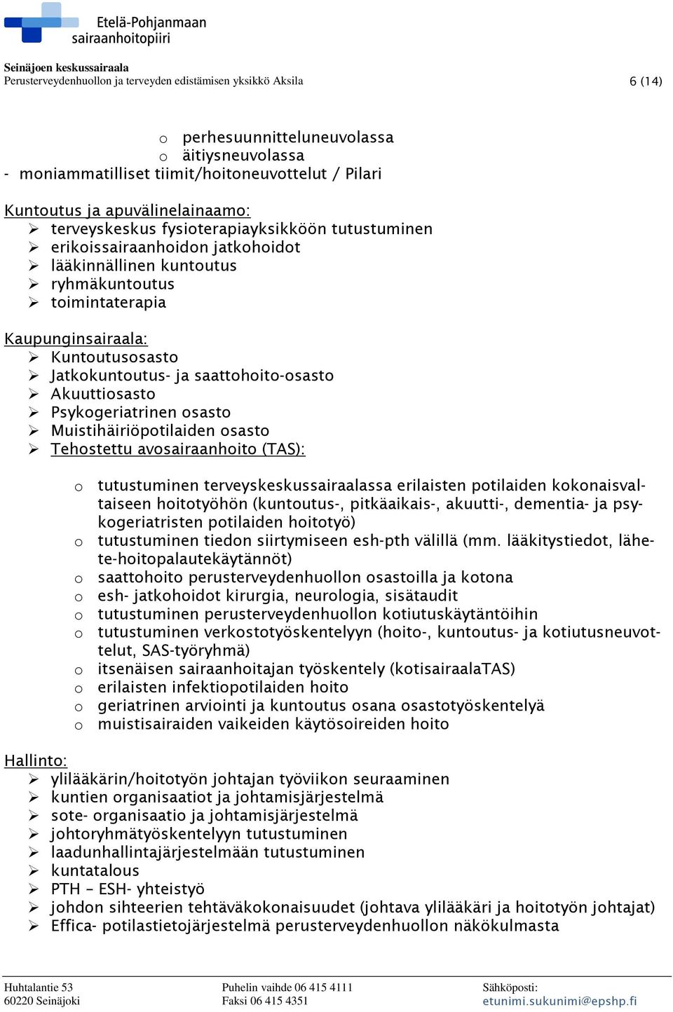 Jatkokuntoutus- ja saattohoito-osasto Akuuttiosasto Psykogeriatrinen osasto Muistihäiriöpotilaiden osasto Tehostettu avosairaanhoito (TAS): o tutustuminen terveyskeskussairaalassa erilaisten