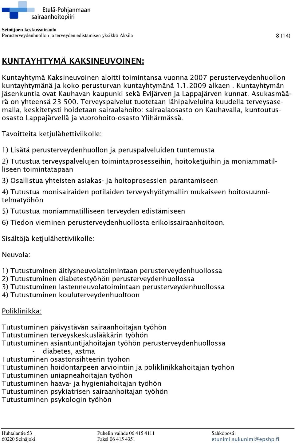 Terveyspalvelut tuotetaan lähipalveluina kuudella terveysasemalla, keskitetysti hoidetaan sairaalahoito: sairaalaosasto on Kauhavalla, kuntoutusosasto Lappajärvellä ja vuorohoito-osasto Ylihärmässä.