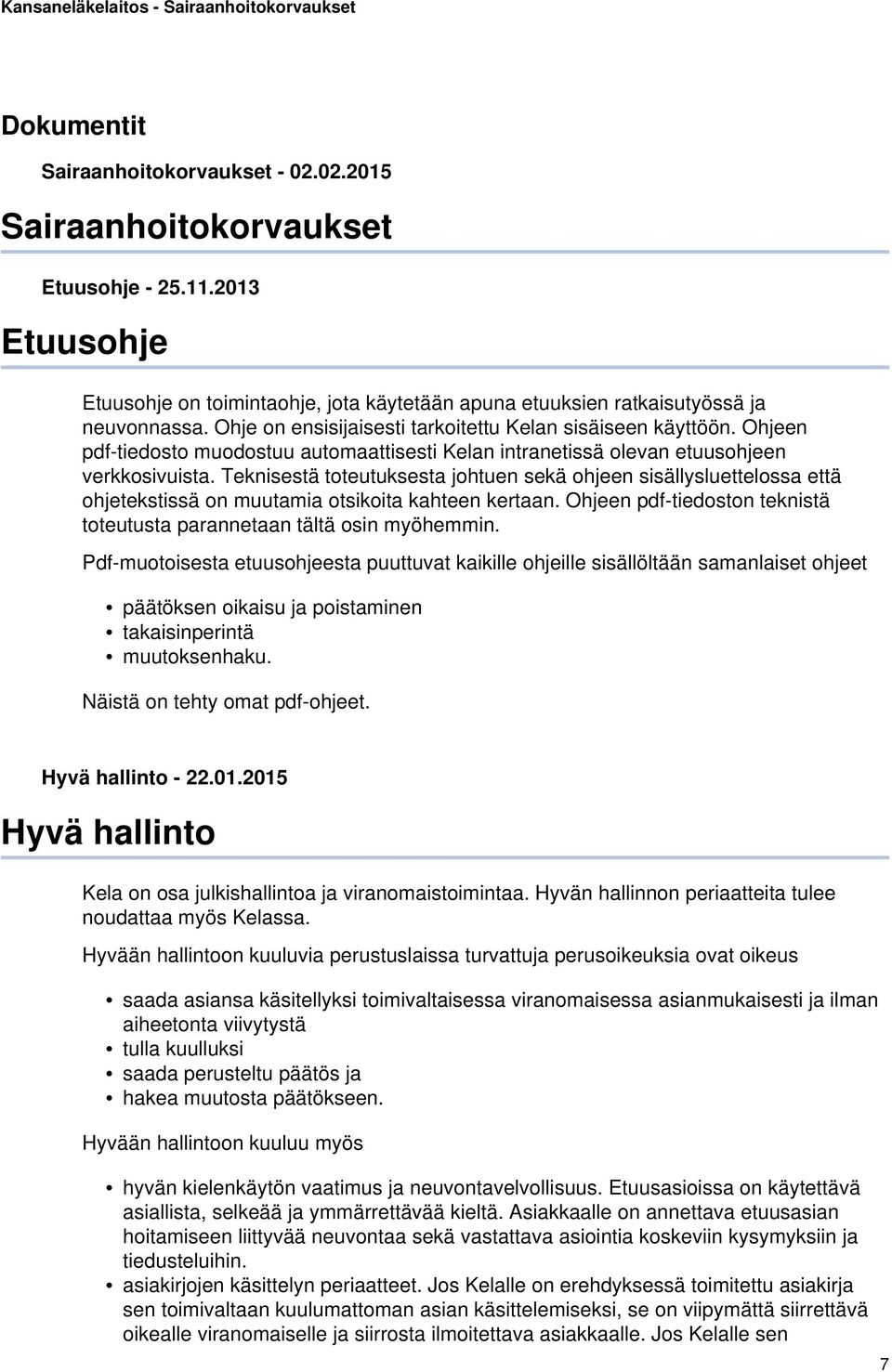 Teknisestä toteutuksesta johtuen sekä ohjeen sisällysluettelossa että ohjetekstissä on muutamia otsikoita kahteen kertaan. Ohjeen pdf-tiedoston teknistä toteutusta parannetaan tältä osin myöhemmin.