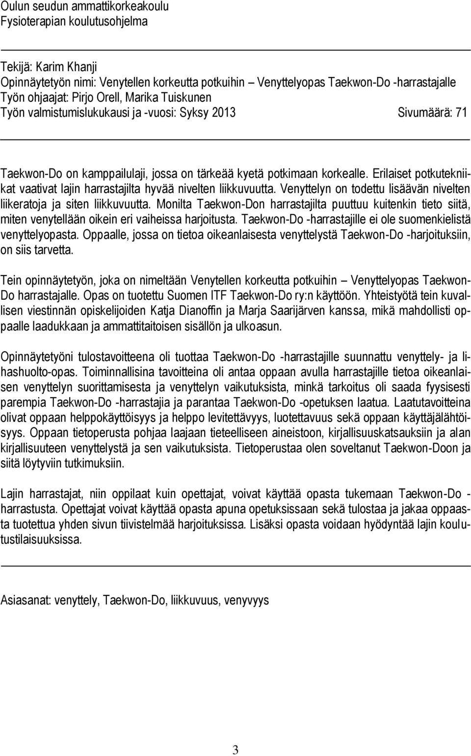 Erilaiset potkutekniikat vaativat lajin harrastajilta hyvää nivelten liikkuvuutta. Venyttelyn on todettu lisäävän nivelten liikeratoja ja siten liikkuvuutta.