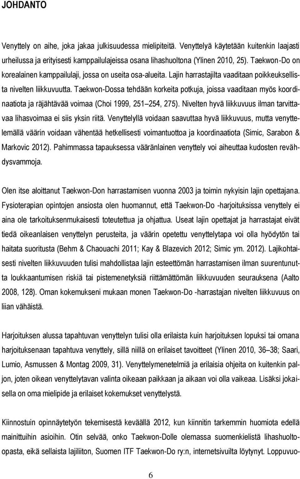 Taekwon-Dossa tehdään korkeita potkuja, joissa vaaditaan myös koordinaatiota ja räjähtävää voimaa (Choi 1999, 251 254, 275). Nivelten hyvä liikkuvuus ilman tarvittavaa lihasvoimaa ei siis yksin riitä.