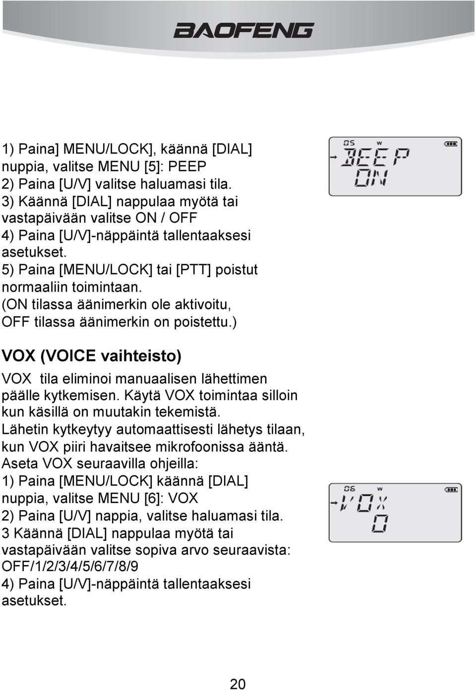 5) Paina [MENU/LOCK] tai [PTT] poistut (ON tilassa äänimerkin ole aktivoitu, OFF tilassa äänimerkin on poistettu.) VOX (VOICE vaihteisto) VOX tila eliminoi manuaalisen lähettimen päälle kytkemisen.