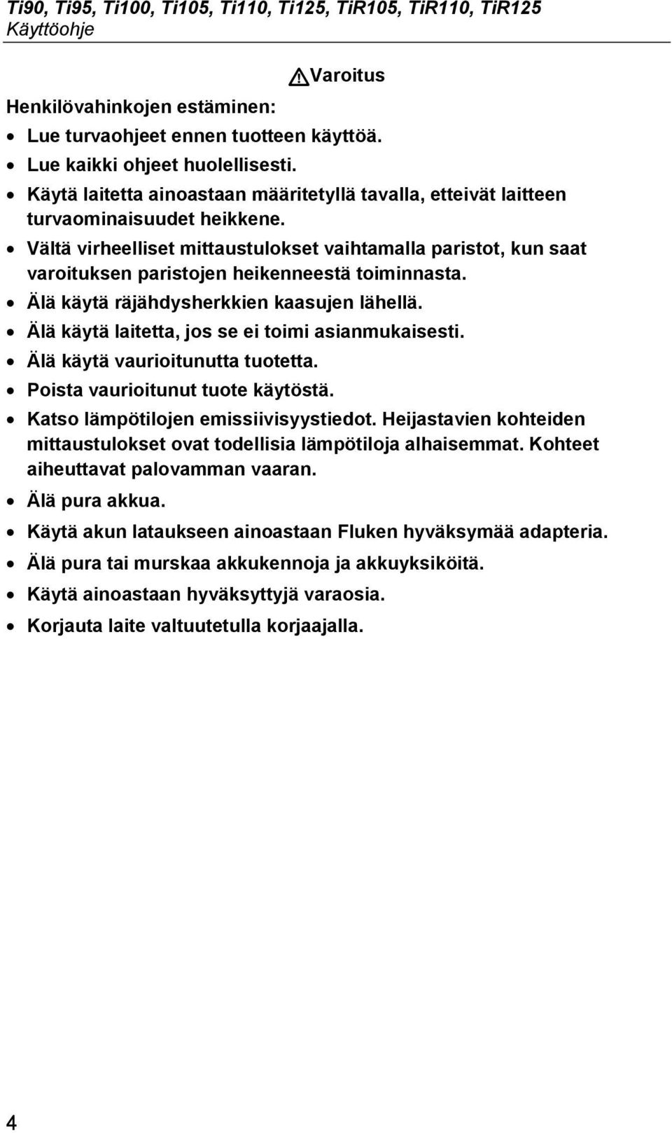 Vältä virheelliset mittaustulokset vaihtamalla paristot, kun saat varoituksen paristojen heikenneestä toiminnasta. Älä käytä räjähdysherkkien kaasujen lähellä.