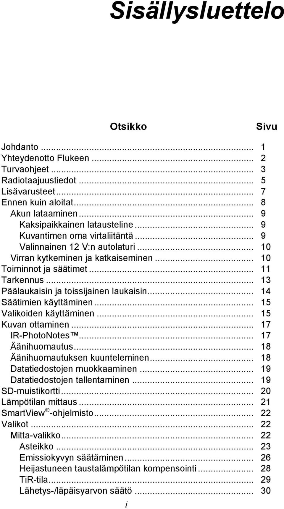 .. 13 Päälaukaisin ja toissijainen laukaisin... 14 Säätimien käyttäminen... 15 Valikoiden käyttäminen... 15 Kuvan ottaminen... 17 IR-PhotoNotes... 17 Äänihuomautus... 18 Äänihuomautuksen kuunteleminen.