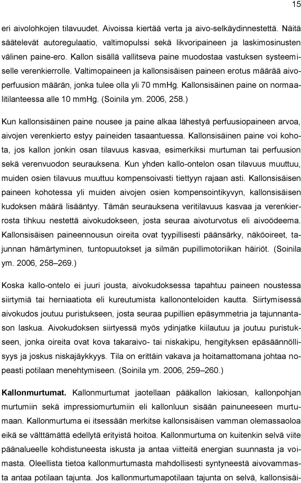 Kallonsisäinen paine on normaalitilanteessa alle 10 mmhg. (Soinila ym. 2006, 258.