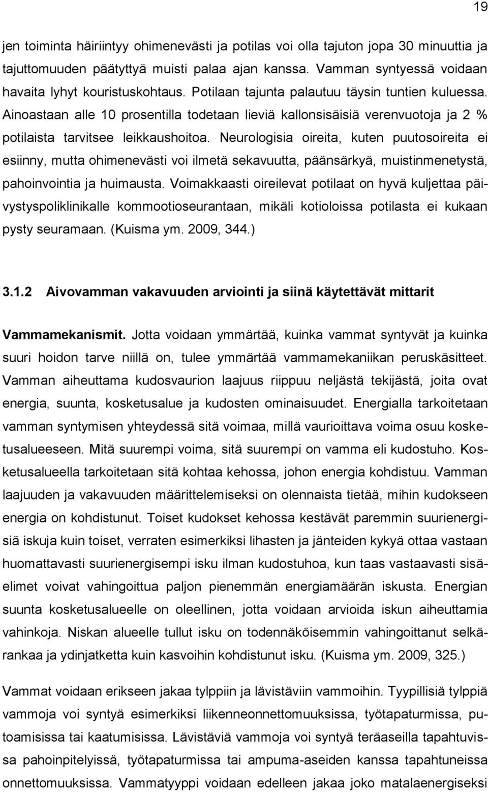 Neurologisia oireita, kuten puutosoireita ei esiinny, mutta ohimenevästi voi ilmetä sekavuutta, päänsärkyä, muistinmenetystä, pahoinvointia ja huimausta.